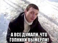  а все думали, что гопники вымерли!