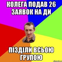 колега подав 26 заявок на ди пізділи всьою групою