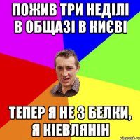 пожив три неділі в общазі в києві тепер я не з белки, я кіевлянін