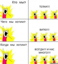 ТЕЛКИ!!! Витю!!! ВСЕГДА!!! И НАС МНОГО!!!