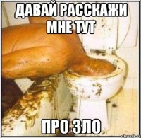 давай расскажи мне тут про зло