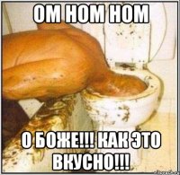 ом ном ном о боже!!! как это вкусно!!!