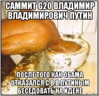 саммит g20 владимир владимирович путин после того как обама отказался с в.в.путиным беседовать на идене