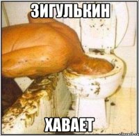 зигулькин хавает
