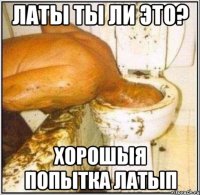 латы ты ли это? хорошыя попытка латып