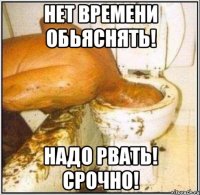 нет времени обьяснять! надо рвать! срочно!