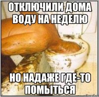 отключили дома воду на неделю но надаже где-то помыться