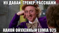 ну давай, тренер, расскажи какой ойухенный lumia 925