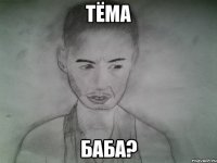 тёма баба?
