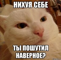нихуя себе ты пошутил наверное?