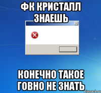 фк кристалл знаешь конечно такое говно не знать