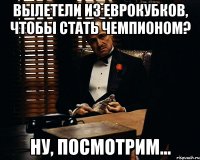 вылетели из еврокубков, чтобы стать чемпионом? ну, посмотрим...