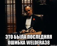  это была последняя ошибка welderа38