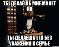 ты делаешь мне минет но ты делаешь его без уважения к семье