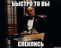 быстро то вы спеклись