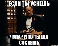 если ты уснешь чупа-чупс ты ща соснешь