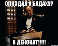 опоздал у бадаху? в деконат!!!