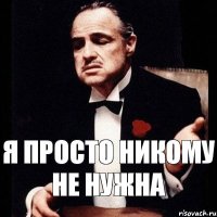 я просто никому не нужна