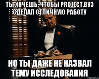 ты хочешь, чтобы project.вуз сделал отличную работу но ты даже не назвал тему исследования