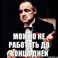 можно не работать до конца дней