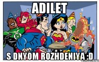 adilet s dnyom rozhdeniya :d