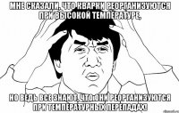 мне сказали, что кварки реорганизуются при высокой температуре, но ведь все знают, что они реорганизуются при температурных перепадах!