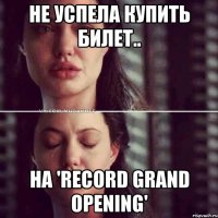 не успела купить билет.. на 'record grand opening'