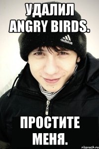 удалил angry birds. простите меня.