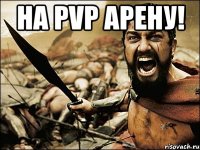 на pvp арену! 