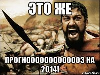 это же прогнооооооооооооз на 2014!