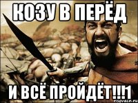 козу в перёд и всё пройдёт!!!1