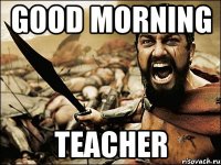 good morning teacher