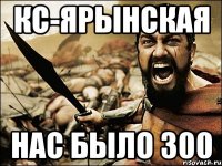 кс-ярынская нас было 300