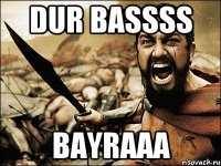 dur bassss bayraaa