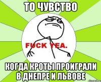 то чувство когда кроты проиграли в днепре и львове