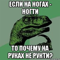 если на ногах - ногти то почему на руках не рукти?