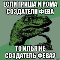 если гриша и рома создатели фева то илья не создатель фева?