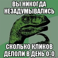 вы никогда незадумывались сколько кликов делоли в день o-o