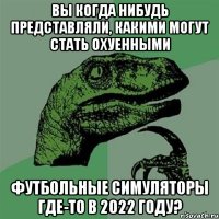 вы когда нибудь представляли, какими могут стать охуенными футбольные симуляторы где-то в 2022 году?