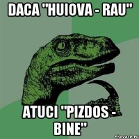 daca "huiova - rau" atuci "pizdos - bine"