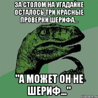 за столом на угадайке осталось три красные проверки шерифа... "а может он не шериф..."