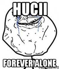 hucii forever alone