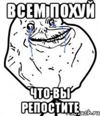 всем похуй что вы репостите