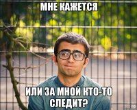 мне кажется или за мной кто-то следит?