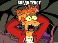 введи текст а-ааа!