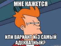 мне кажется или вариант №3 самый адекватный?