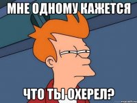 мне одному кажется что ты охерел?