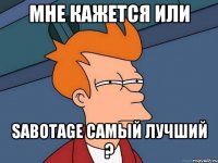 мне кажется или sabotage самый лучший ?