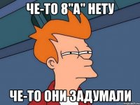 че-то 8"а" нету че-то они задумали