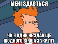 мені здається чи я один не здав ще жодного вірша з укр.літ